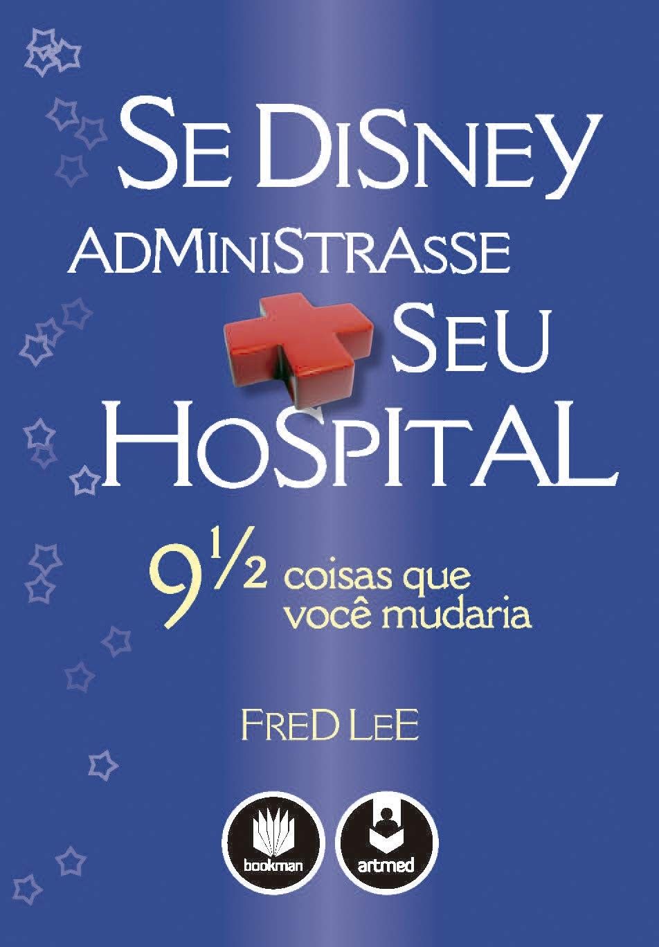 Se a Disney Administrasse Seu Hospital: 9 1/2 Lições para um Atendimento Inesquecível
