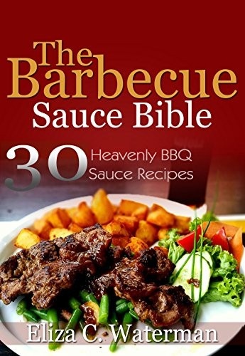 The Barbecue Sauce Bible: 30 Heavenly BBQ Sauce Recipes (English Edition)