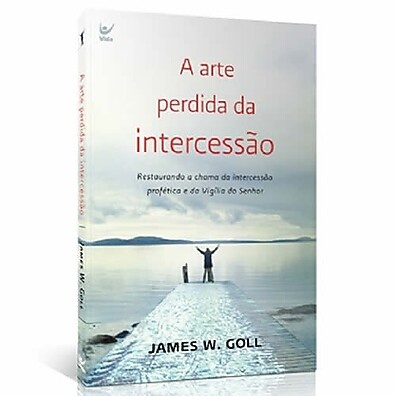 A Arte Perdida da Intercessão: Restaure a intercessão profética