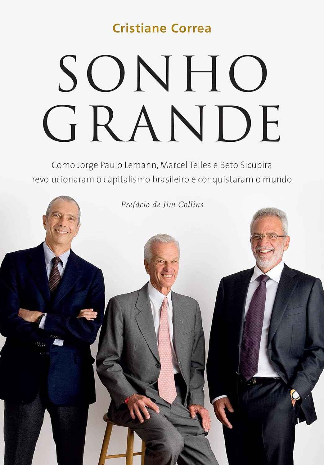 Sonho Grande: A História de Sucesso de Lemann, Telles e Sicupira no Capitalismo Brasileiro e Global