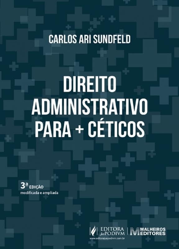 Direito Administrativo para Céticos: 3ª Edição (2025) - A Obra Revolucionária de Carlos Ari Sundfeld