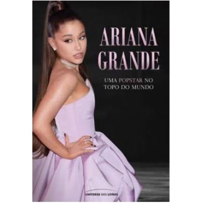 Ariana Grande: A Biografia Definitiva da Diva Pop
