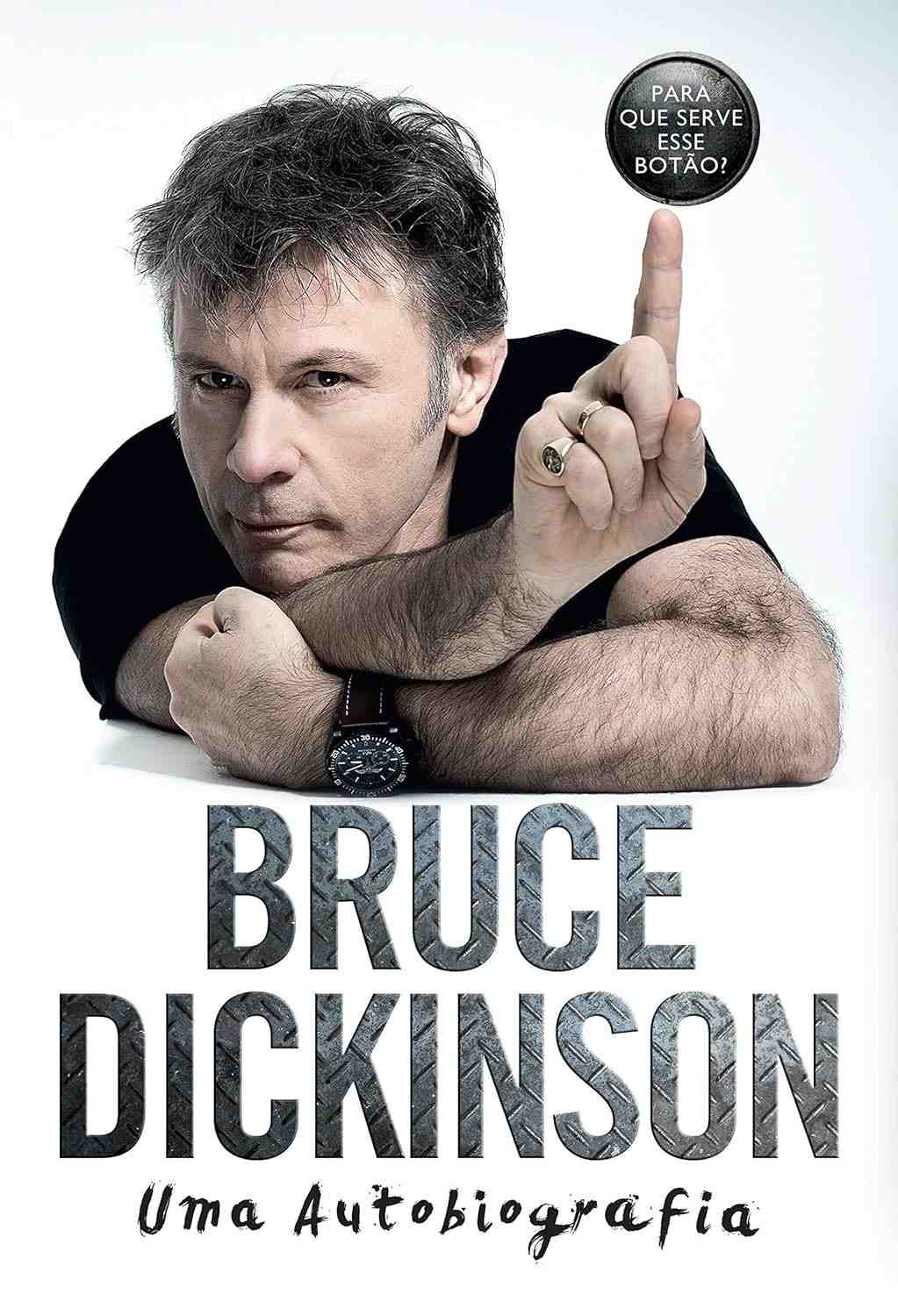 Bruce Dickinson: Para Que Serve Esse Botão? - A Autobiografia do Ícone do Iron Maiden