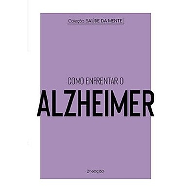 Como Enfrentar o Alzheimer: Guia Completo para Pacientes e Cuidadores