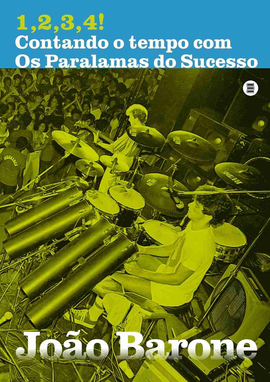 1, 2, 3, 4! Contando o Tempo com Os Paralamas do Sucesso - A História Completa por João Barone