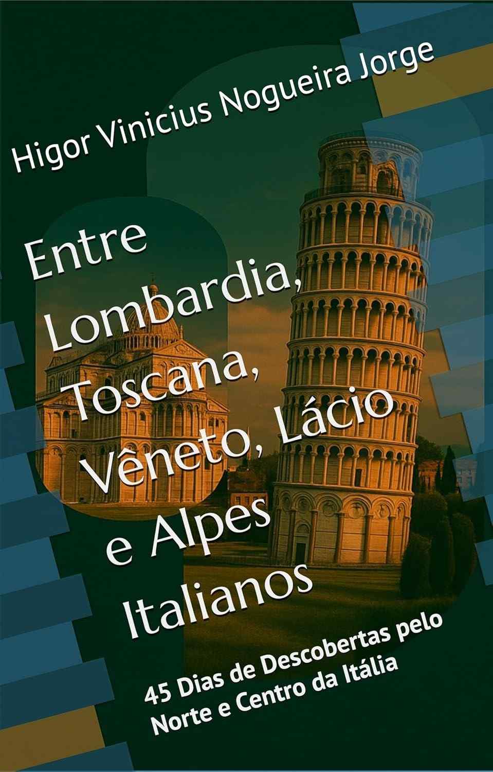 Descubra a Itália: Roteiro Completo de 45 Dias pelo Norte e Centro (Lombardia, Toscana, Vêneto, Lácio e Alpes)