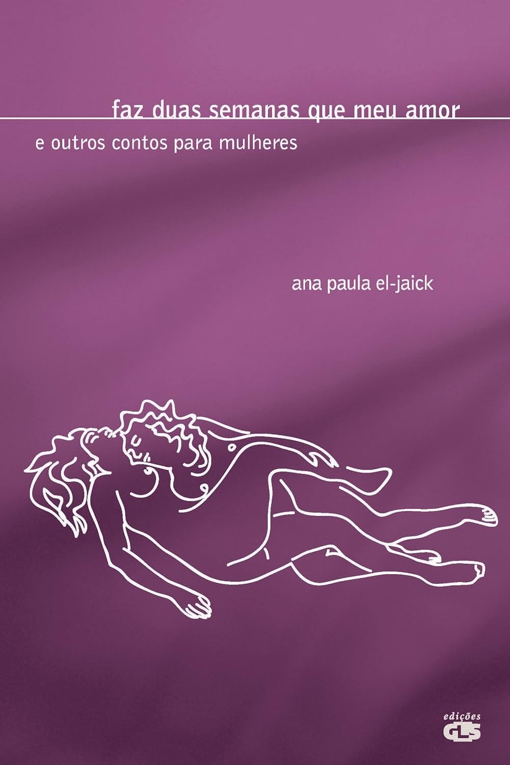 Faz Duas Semanas Que Meu Amor: Contos Irreverentes para Mulheres Modernas