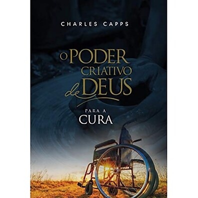 Cura Pelo Poder da Fé: O Livro de Charles Capps