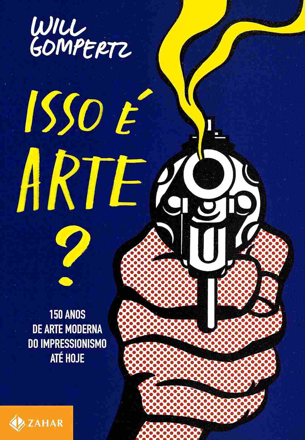 Isso é Arte?: 150 Anos de Arte Moderna - Do Impressionismo ao Século XXI