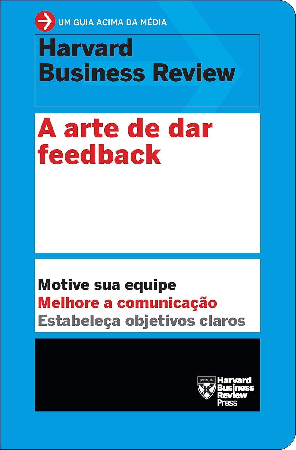 A Arte de Dar Feedback: Guia Essencial para Liderança e Motivação de Equipes (HBR)