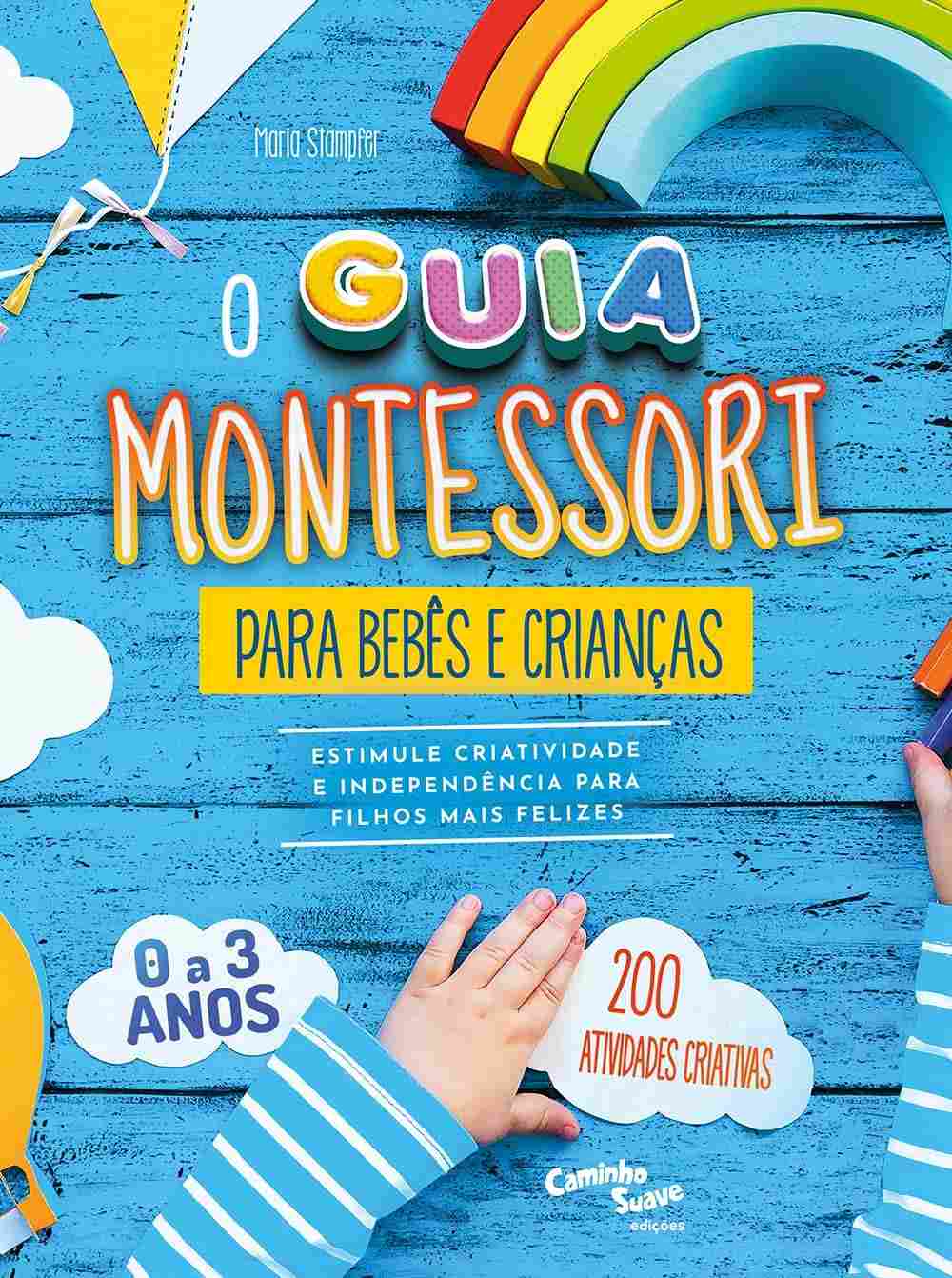 Guia Montessori para Bebês e Crianças (0-3 anos): Estimule Criatividade e Independência