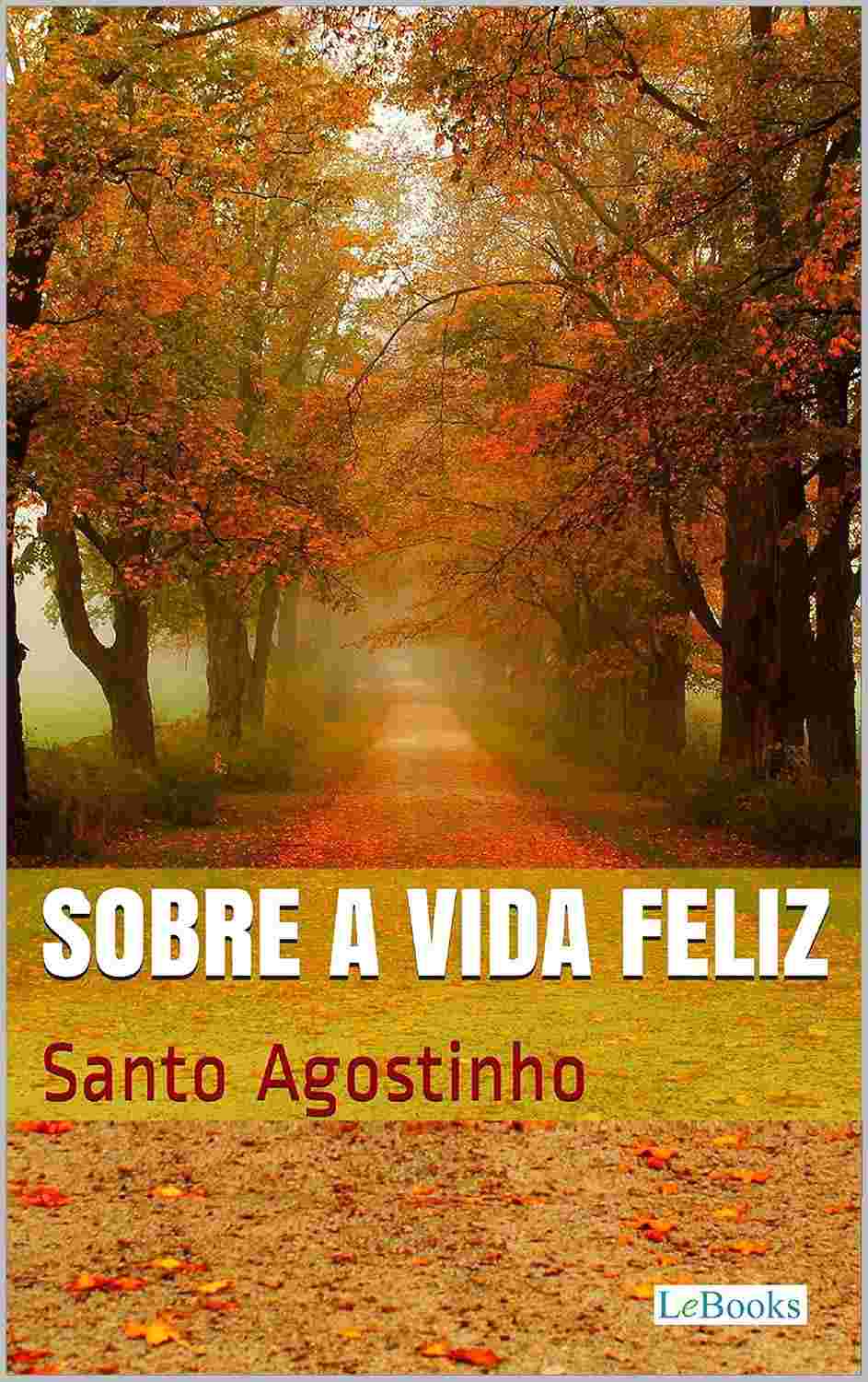 Sobre a Vida Feliz: Descubra a Sabedoria de Santo Agostinho