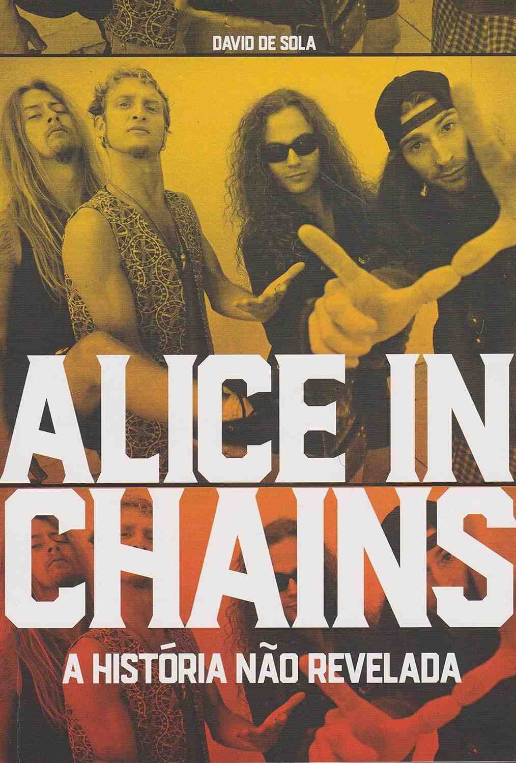 Alice in Chains: A História Não Revelada - A Biografia Definitiva do Grunge