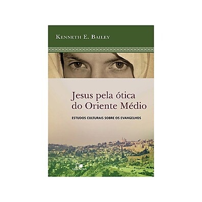 Jesus Pela Ótica do Oriente Médio: Revelando o Verdadeiro Contexto Bíblico