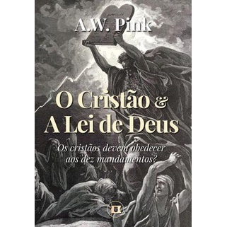 Lei de Deus para Cristãos: Guia de A.W. Pink