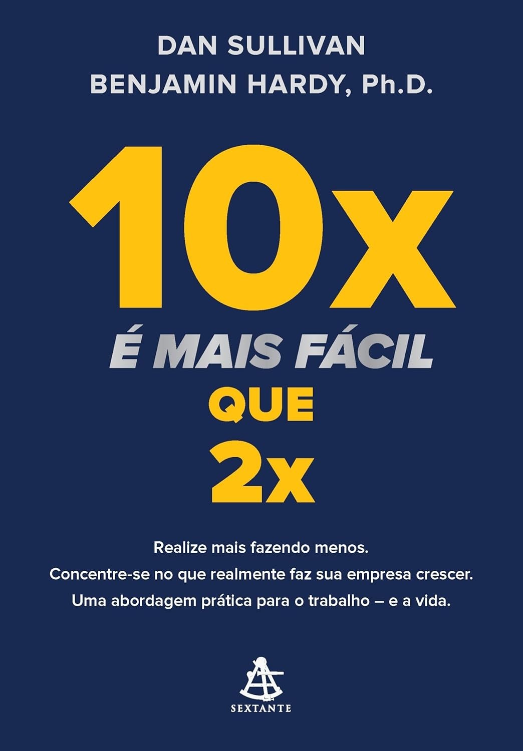 10x é Mais Fácil que 2x: Cresça Mais Fazendo Menos com Dan Sullivan