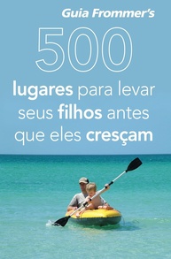 500 Lugares Incríveis para Levar Seus Filhos Antes que Eles Cresçam - imagem 1