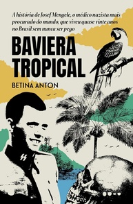 Baviera Tropical: A História de Josef Mengele no Brasil - Prêmio Jabuti 2024 - imagem 1