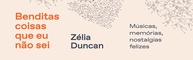 benditas-duncan-felizes-eu-nostalgias-coisas-sei-e-por-a-memorias-que-nao-zelia-musicas-a
