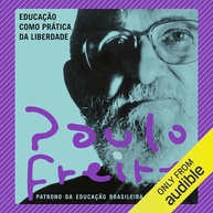 da-como-paulo-vidas-transforme-educacao-liberdade-pratica-freire-a-com-a