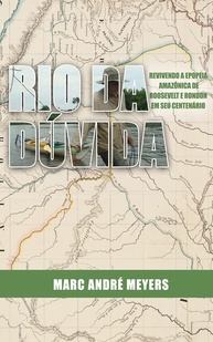 Rio da Dúvida: Aventura Amazônica de Roosevelt e Rondon - Edição Centenário - imagem 1