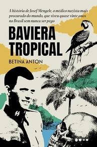 Baviera Tropical: A História de Josef Mengele no Brasil - Prêmio Jabuti 2024 - imagem 2