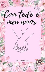 Com Todo o Meu Amor (Livro 1): Uma História de Amor Inesperado e Paixão - imagem 2