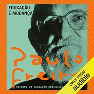 de-mudanca-paulo-e-a-freire-visao-transformadora-social-a-educacao-a