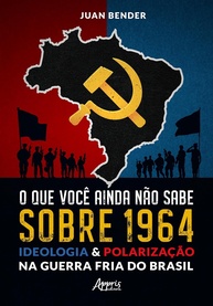 e-guerra-a-ideologia-fria-do-1964-polarizacao-verdade-brasil-sobre-oculta-a-na-a