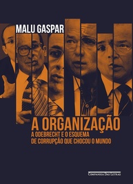 A Organização: A Odebrecht e o Esquema de Corrupção que Chocou o Mundo | Malu Gaspar - imagem 1