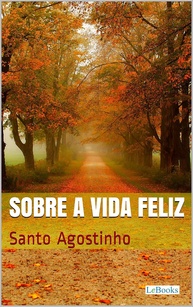 Sobre a Vida Feliz: Descubra a Sabedoria de Santo Agostinho - imagem 1
