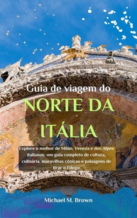 Guia de Viagem do Norte da Itália: Milão, Veneza, Alpes e Bolonha - Cultura, Gastronomia e Paisagens Incríveis - imagem 1