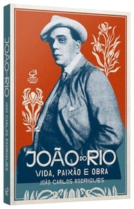 João do Rio: A Biografia Definitiva da Vida, Paixão e Obra do Ícone Brasileiro - imagem 4
