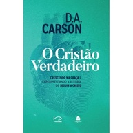 O Cristão Verdadeiro: Cresça na Fé com D.A. Carson - imagem 1