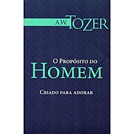 O Propósito do Homem - Criado para Adorar: A Verdadeira Razão da Sua Existência - imagem 1