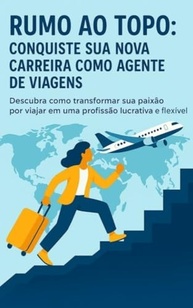 Rumo ao Topo: Conquiste sua Carreira de Agente de Viagens com Propósito - imagem 2