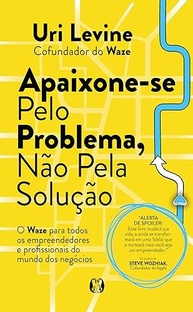 Apaixone-se Pelo Problema, Não Pela Solução: O Guia Definitivo para Criar Unicórnios - imagem 2