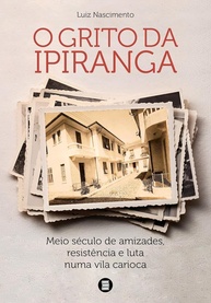 O Grito da Ipiranga: Meio Século de Amizades, Resistência e Luta Numa Vila Carioca - imagem 1