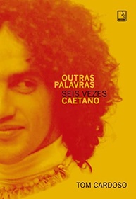 Outras Palavras: Seis Vezes Caetano - A Biografia Definitiva de um Ícone Brasileiro - imagem 2