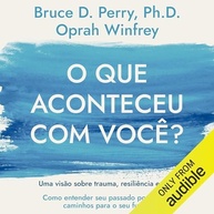 voce-trauma-o-oprah-winfrey-perry-bruce-com-resiliencia-que-e-cura-aconteceu-a-com-e-a