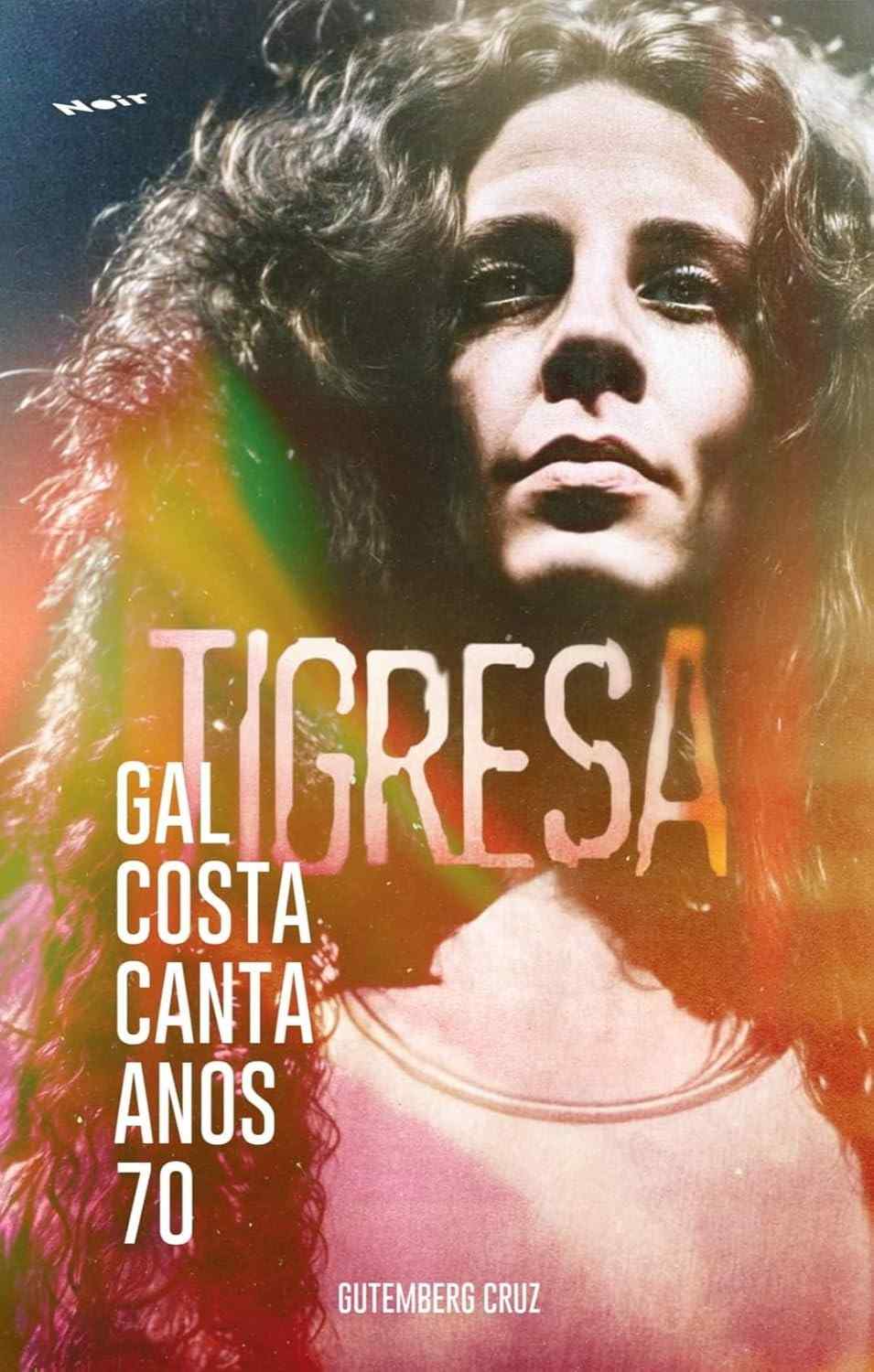 Tigresa: A Jornada Musical de Gal Costa nos Anos 70 - Livro Essencial