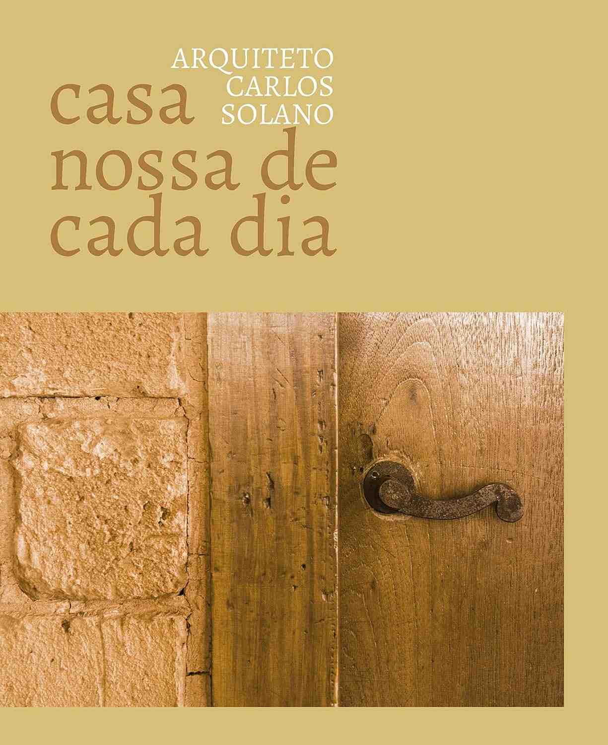 A Casa Nossa de Cada Dia - Carlos Solano | Livro sobre Arquitetura e Vida no Lar