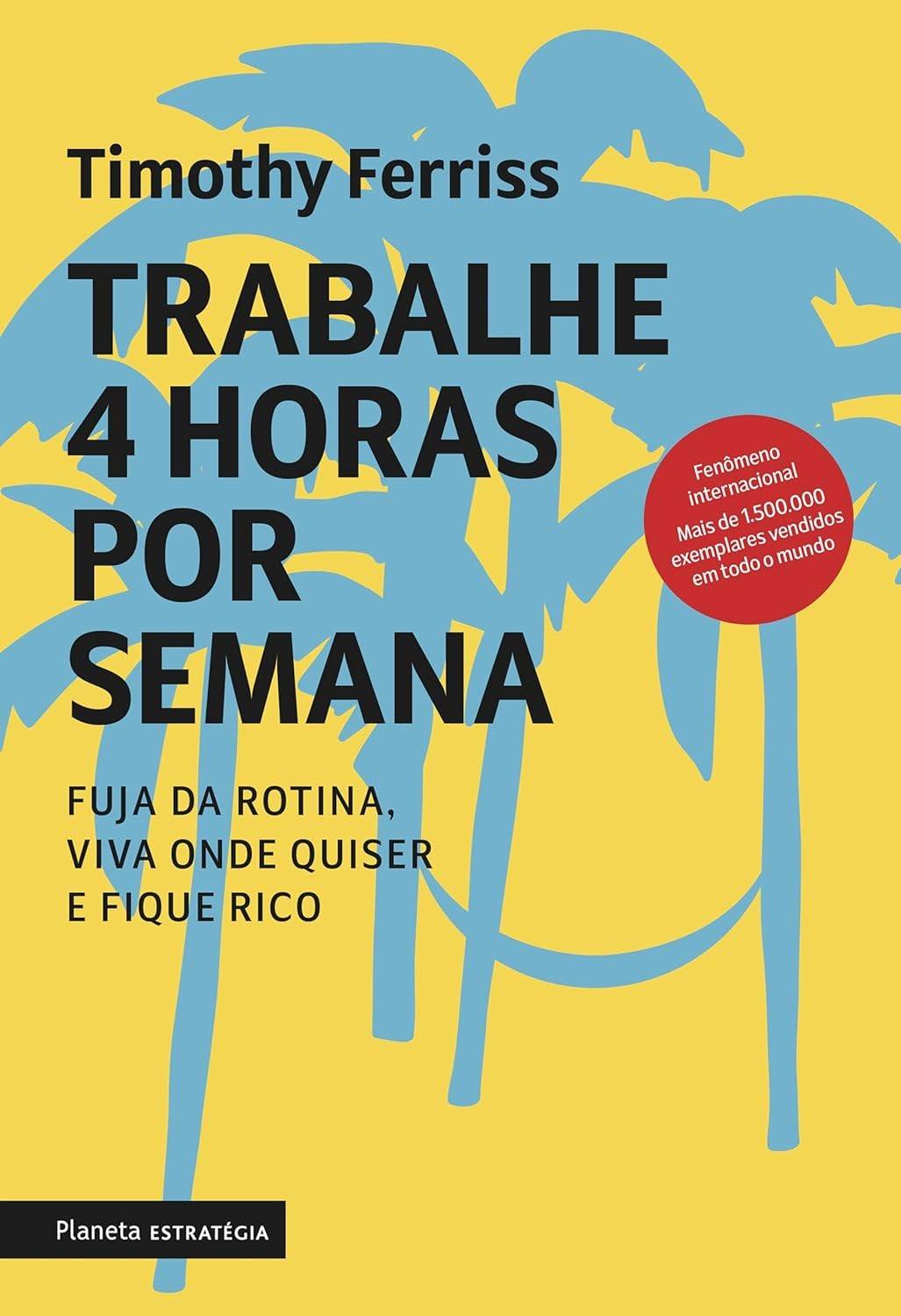 Trabalhe 4 Horas por Semana: Nova Edição - Revolucione Sua Rotina e Liberdade