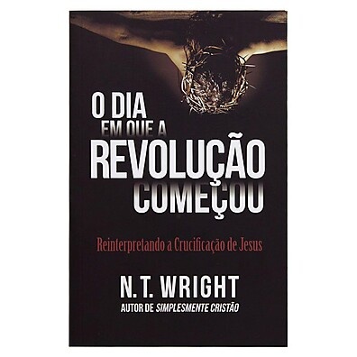 O Dia em que a Revolução Começou – N.T. Wright