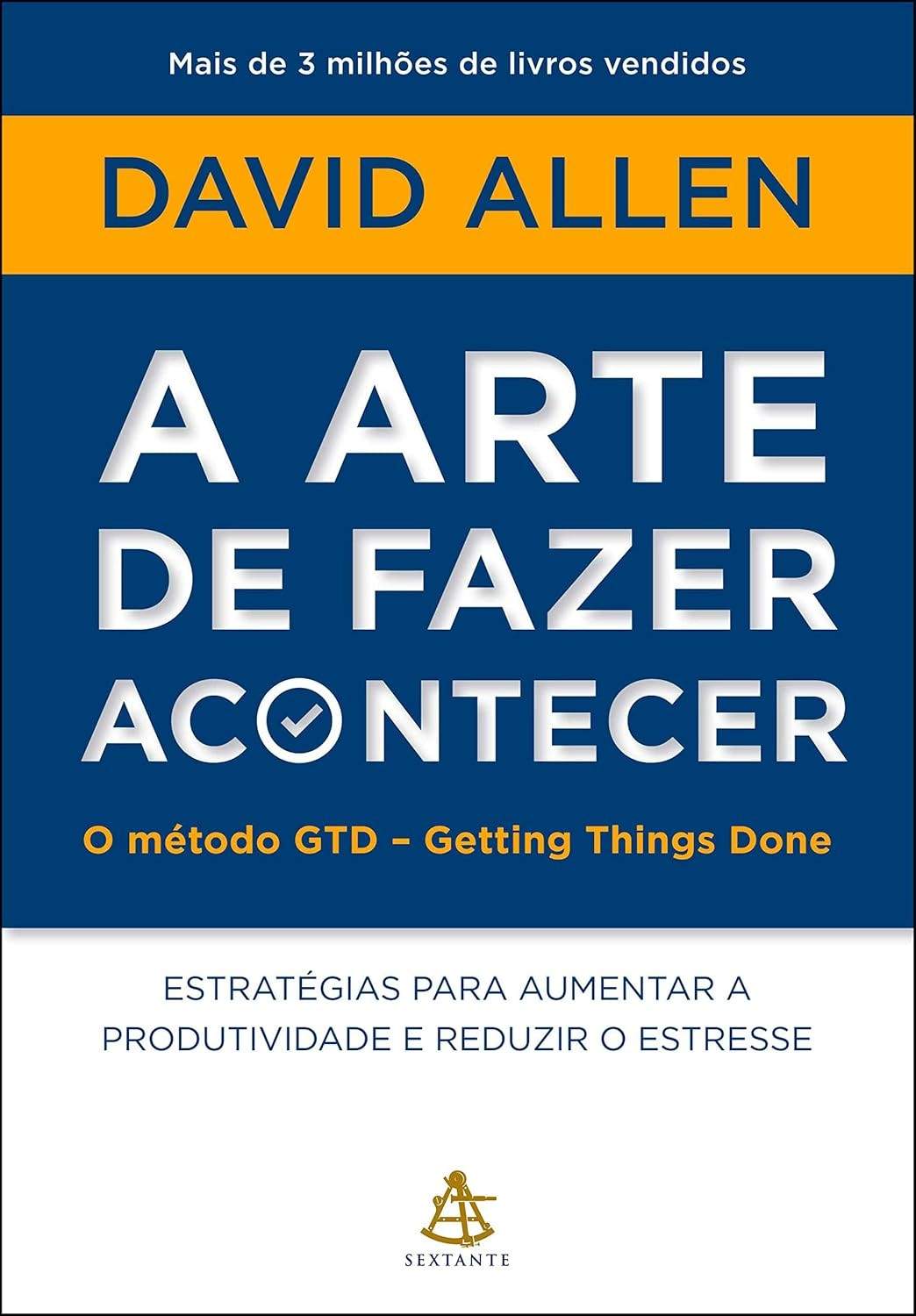 A Arte de Fazer Acontecer: Domine o Método GTD para Máxima Produtividade e Menos Estresse