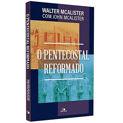O Pentecostal Reformado: Como Unir Tradições Cristãs