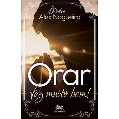 Orar Faz Bem: Guia para a Oração Católica