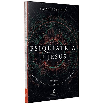 Psiquiatria e Jesus: Transforme Suas Emoções