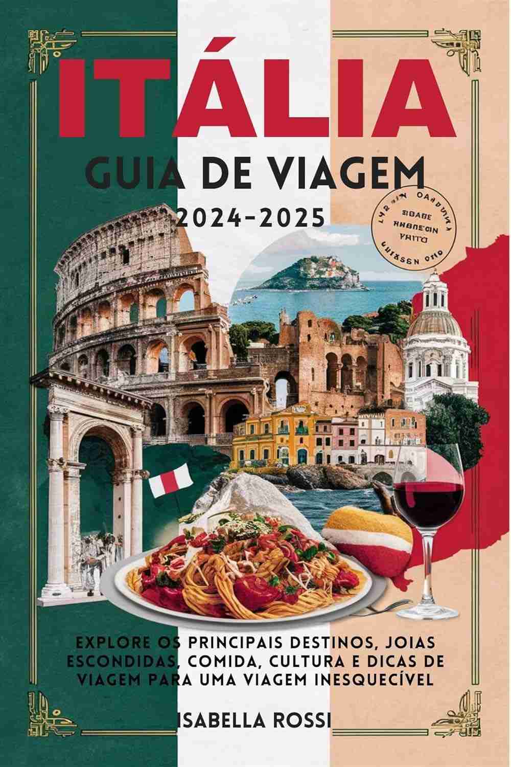 Guia de Viagem Itália 2024-2025: Descubra Joias Escondidas, Sabores Autênticos e Dicas Essenciais