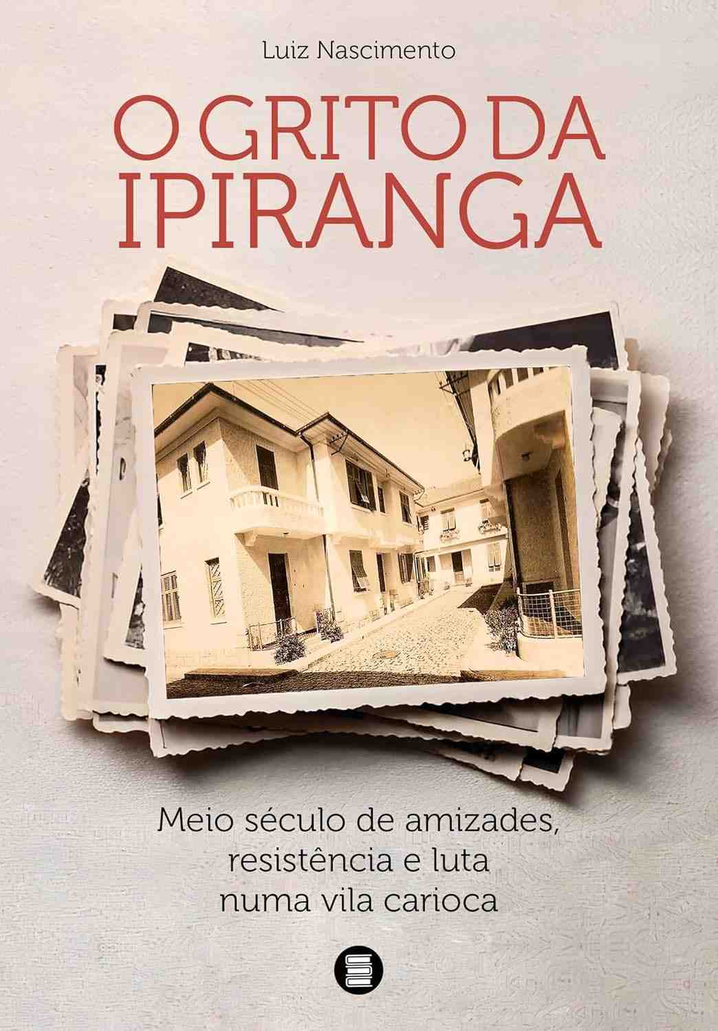 O Grito da Ipiranga: Meio Século de Amizades, Resistência e Luta Numa Vila Carioca